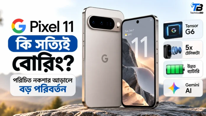 Google Pixel 11 এর পরিচিত নকশা, Tensor G6, 5x টেলিফটো ক্যামেরা ও নতুন AI সুবিধা
