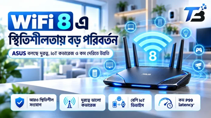 WiFi 8 এ ASUS এর স্থিতিশীল সংযোগ ও IoT কভারেজ উন্নতির ধারণা